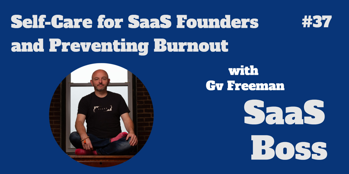 Self-Care for SaaS Founders and Preventing Burnout, with Gv Freeman